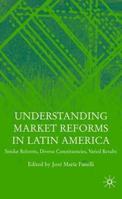Understanding Market Reforms in Latin America: Similar Reforms, Diverse Constituencies, Varied Results - cover