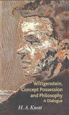 Wittgenstein, Concept Possession and Philosophy: A Dialogue - H. A. Knott - cover