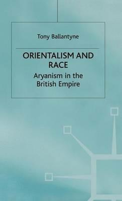 Orientalism and Race: Aryanism in the British Empire - T. Ballantyne - cover