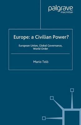 Europe: A Civilian Power?: European Union, Global Governance, World Order - Mario Telo - cover