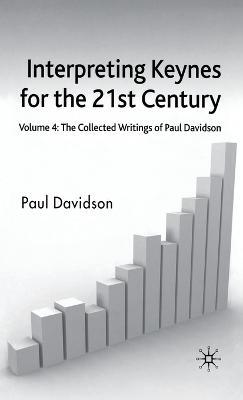 Interpreting Keynes for the 21st Century: Volume 4: The Collected Writings of Paul Davidson - P. Davidson - cover