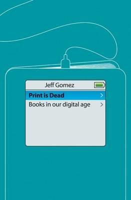 Print Is Dead: Books in our Digital Age - J. Gomez - cover