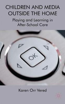 Children and Media Outside the Home: Playing and Learning in After-School Care - K. Vered - cover