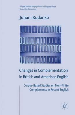 Changes in Complementation in British and American English: Corpus-Based Studies on Non-Finite Complements in Recent English - J. Rudanko - cover
