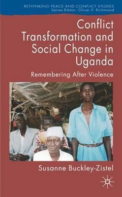 Conflict Transformation and Social Change in Uganda: Remembering after Violence - Susanne Buckley-Zistel - cover