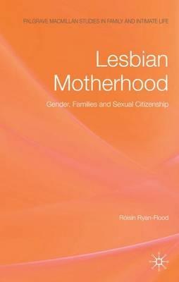 Lesbian Motherhood: Gender, Families and Sexual Citizenship - Róisín Ryan-Flood - cover