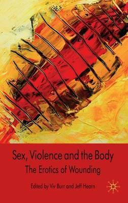 Sex, Violence and the Body: The Erotics of Wounding - cover