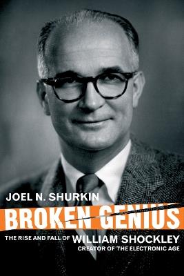 Broken Genius: The Rise and Fall of William Shockley, Creator of the Electronic Age - J. Shurkin - cover