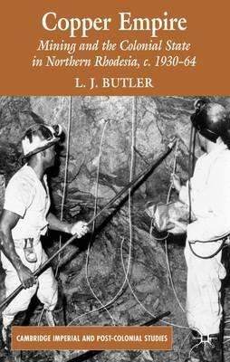 Copper Empire: Mining and the Colonial State in Northern Rhodesia, c.1930-64 - Larry Butler - cover