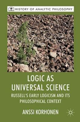 Logic as Universal Science: Russell's Early Logicism and its Philosophical Context - A. Korhonen - cover