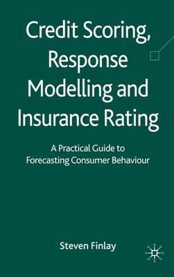 Credit Scoring, Response Modelling and Insurance Rating: A Practical Guide to Forecasting Consumer Behaviour - S. Finlay - cover