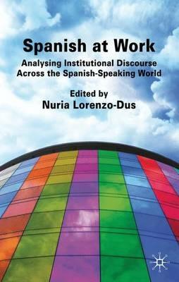 Spanish at Work: Analysing Institutional Discourse across the Spanish-Speaking World - Nuria Lorenzo-Dus - cover
