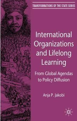 International Organizations and Lifelong Learning: From Global Agendas to Policy Diffusion - A. Jakobi - cover