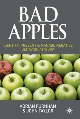 Bad Apples: Identify, Prevent & Manage Negative Behavior at Work - A. Furnham,J. Taylor - cover
