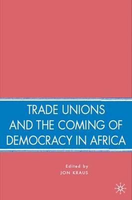 Trade Unions and the Coming of Democracy in Africa - J. Kraus - cover