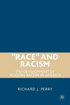 “Race” and Racism: The Development of Modern Racism in America - R. Perry - cover