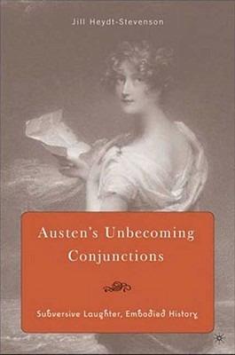 Austen's Unbecoming Conjunctions: Subversive Laughter, Embodied History - J. Heydt-Stevenson - cover