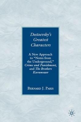Dostoevsky's Greatest Characters: A New Approach to "Notes from the Underground," Crime and Punishment, and The Brothers Karamozov - B. Paris - cover
