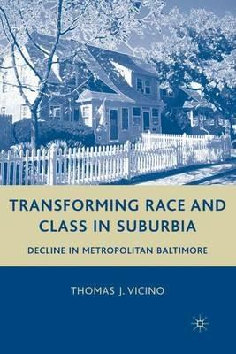 Transforming Race and Class in Suburbia: Decline in Metropolitan Baltimore - T. Vicino - cover
