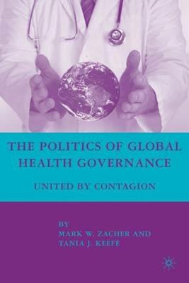 The Politics of Global Health Governance: United by Contagion - M. Zacher - cover