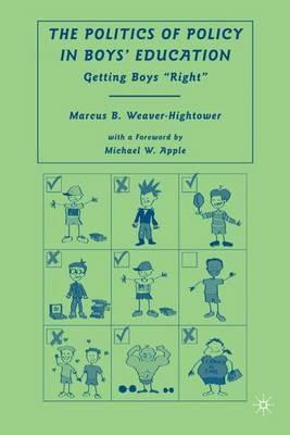 The Politics of Policy in Boys’ Education: Getting Boys “Right” - M. Weaver-Hightower - cover