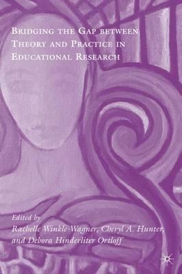 Bridging the Gap between Theory and Practice in Educational Research: Methods at the Margins - Rachelle Winkle-Wagner,Cheryl A. Hunter - cover