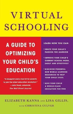 Virtual Schooling: A Guide to Optimizing Your Child's Education - Elizabeth Kanna,Lisa Gillis,Christina Culver - cover