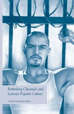 Rethinking Chicana/o and Latina/o Popular Culture - D. Pérez - cover