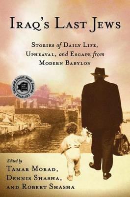 Iraq’s Last Jews: Stories of Daily Life, Upheaval, and Escape from Modern Babylon - T. Morad,D. Shasha - cover