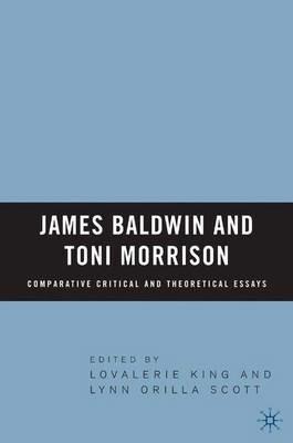 James Baldwin and Toni Morrison: Comparative Critical and Theoretical Essays - Lovalerie King,L. Scott - cover