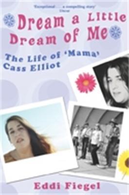 Dream a Little Dream of Me: The Life of 'Mama' Cass Elliot - Eddi Fiegel - cover
