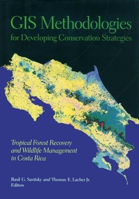 GIS Methodologies for Developing Conservation Strategies: Tropical Forest Recovery and Willdlife Management in Costa Rica - cover