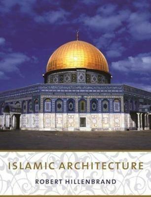 Islamic Architecture: Form, Function, and Meaning - Robert Hillenbrand - cover