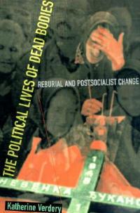 The Political Lives of Dead Bodies: Reburial and Postsocialist Change - Katherine Verdery - cover