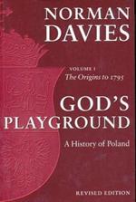 God's Playground: A History of Poland: The Origins to 1795, Vol. 1