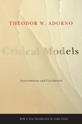 Critical Models: Interventions and Catchwords - Theodor W. Adorno - cover