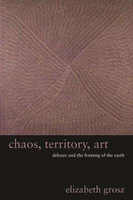 Chaos, Territory, Art: Deleuze and the Framing of the Earth - Elizabeth Grosz - cover