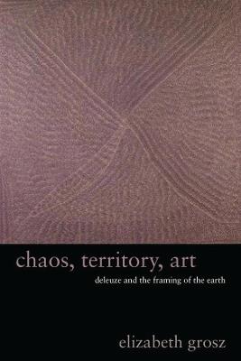 Chaos, Territory, Art: Deleuze and the Framing of the Earth - Elizabeth Grosz - cover