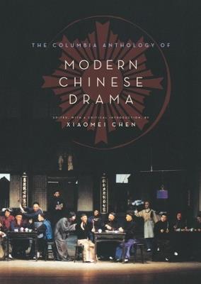 The Columbia Anthology of Modern Chinese Drama - Xiaomei Chen - cover