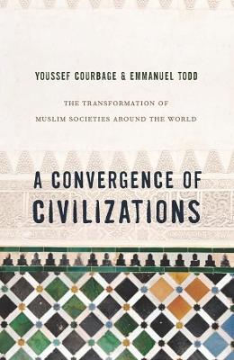 A Convergence of Civilizations: The Transformation of Muslim Societies Around the World - Youssef Courbage,Emmanuel Todd - cover