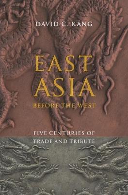 East Asia Before the West: Five Centuries of Trade and Tribute - David Kang - cover