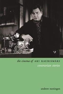 The Cinema of Aki Kaurismäki: Contrarian Stories - Andrew Nestingen - cover