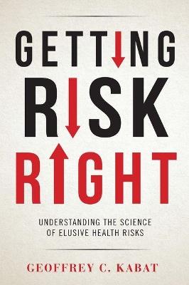 Getting Risk Right: Understanding the Science of Elusive Health Risks - Geoffrey C Kabat - cover