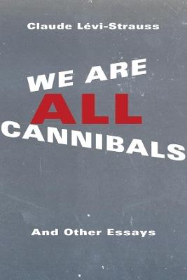 We Are All Cannibals: And Other Essays - Claude Lévi-Strauss - cover