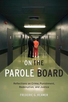 On the Parole Board: Reflections on Crime, Punishment, Redemption, and Justice - Frederic G. Reamer - cover