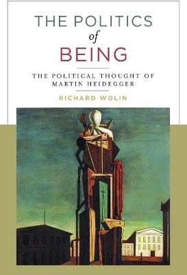 The Politics of Being: The Political Thought of Martin Heidegger - Richard Wolin - cover