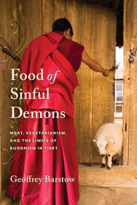 Food of Sinful Demons: Meat, Vegetarianism, and the Limits of Buddhism in Tibet - Geoffrey Barstow - cover