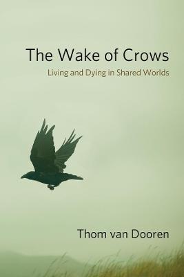 The Wake of Crows: Living and Dying in Shared Worlds - Thom van Dooren - cover