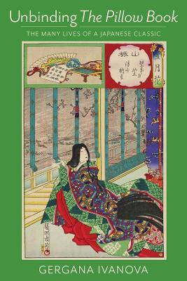 Unbinding The Pillow Book: The Many Lives of a Japanese Classic - Gergana Ivanova - cover