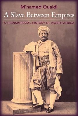 A Slave Between Empires: A Transimperial History of North Africa - M'hamed Oualdi - cover
